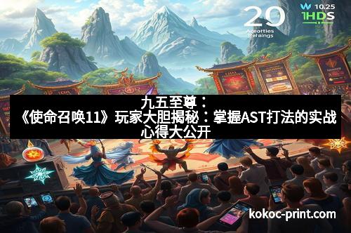 九五至尊：《使命召唤11》玩家大胆揭秘：掌握AST打法的实战心得大公开